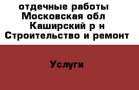 отдечные работы - Московская обл., Каширский р-н Строительство и ремонт » Услуги   